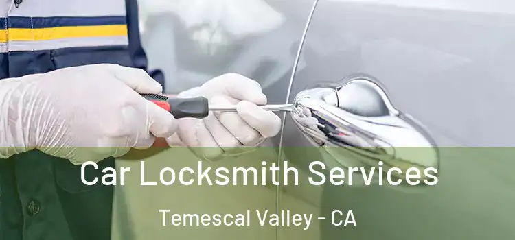  Car Locksmith Services Temescal Valley - CA