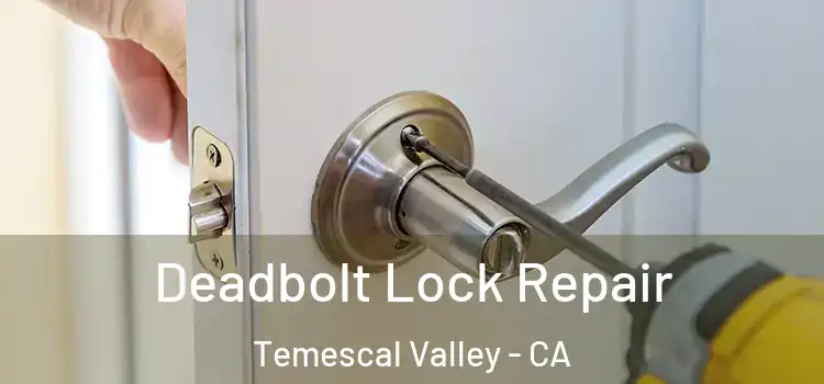  Deadbolt Lock Repair Temescal Valley - CA