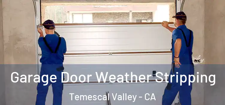  Garage Door Weather Stripping Temescal Valley - CA